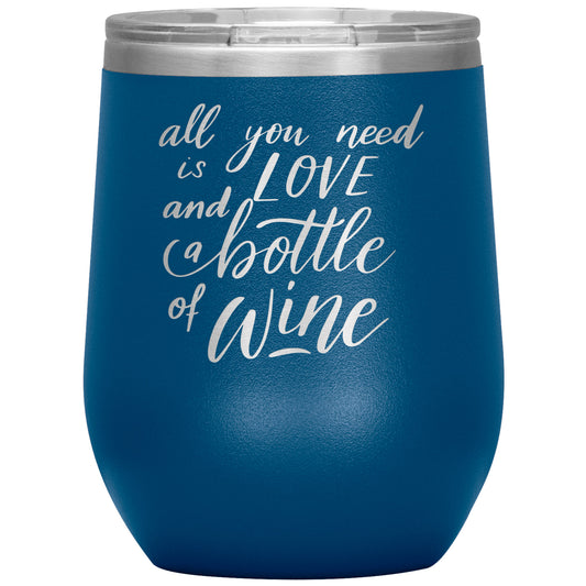Wine Tumbler - All You Need is Love and a Bottle of Wine - 12oz